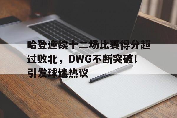 哈登连续十二场比赛得分超过败北，DWG不断突破！引发球迷热议的简单介绍-kaiyun.com